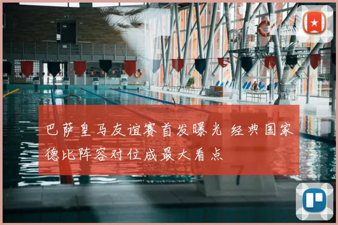 巴萨皇马友谊赛首发曝光 经典国家德比阵容对位成最大看点